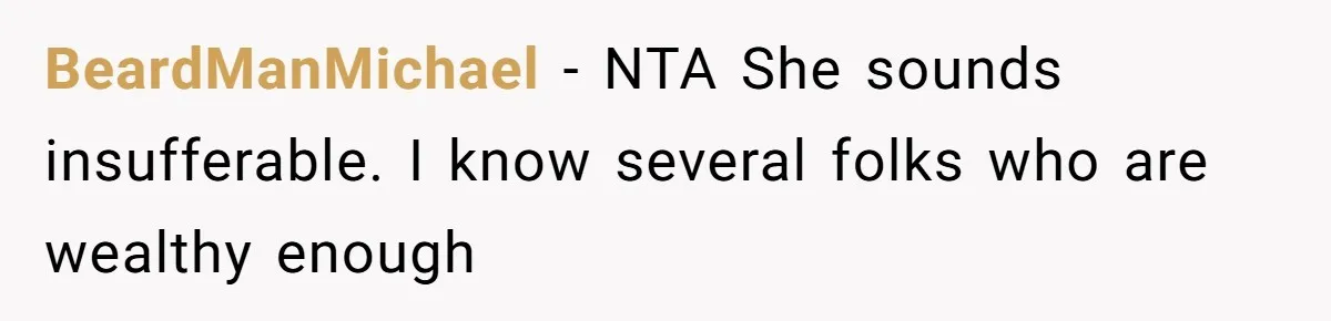 BeardManMichael − NTA She sounds insufferable. I know several folks who are wealthy enough