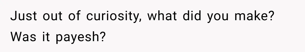 Just out of curiosity, what did you make? Was it payesh?