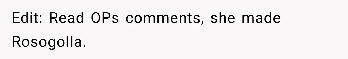 Edit: Read OPs comments, she made Rosogolla.