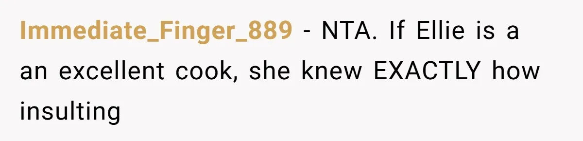 Immediate_Finger_889 − NTA. If Ellie is a an excellent cook, she knew EXACTLY how insulting
