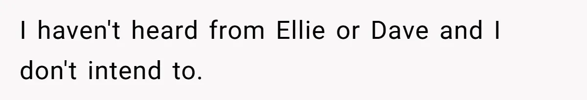 I haven't heard from Ellie or Dave and I don't intend to.