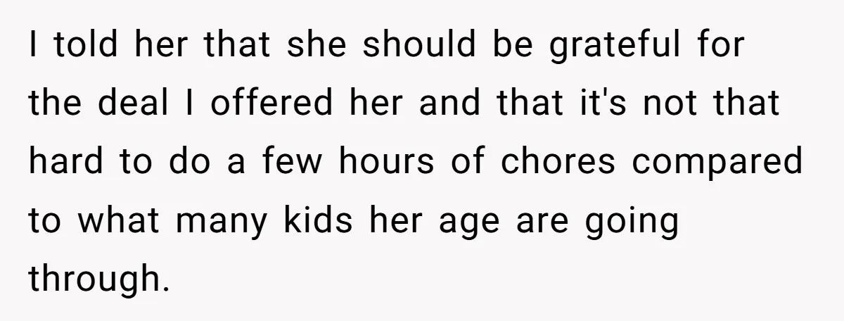 I told her that she should be grateful for the deal I offered her and that it's not that hard to do a few hours of chores compared to what...