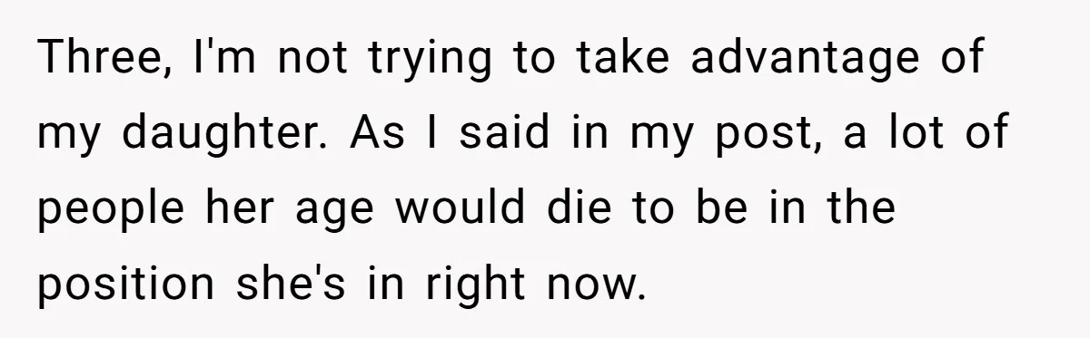 Three, I'm not trying to take advantage of my daughter. As I said in my post, a lot of people her age would die to be in the position she's...