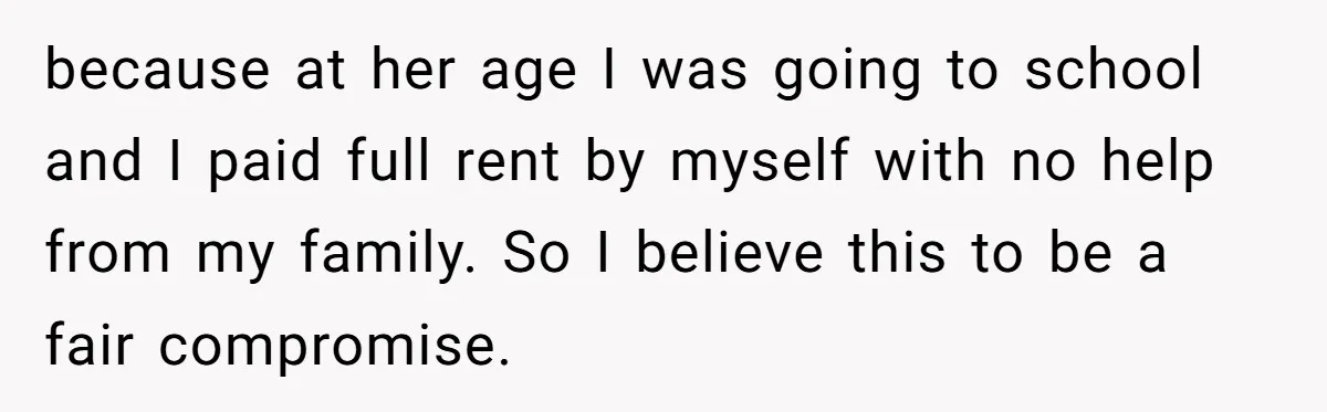 because at her age I was going to school and I paid full rent by myself with no help from my family. So I believe this to be a fair...