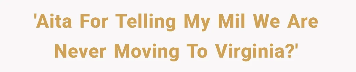 'AITA for telling my MIL we are never moving to Virginia?'