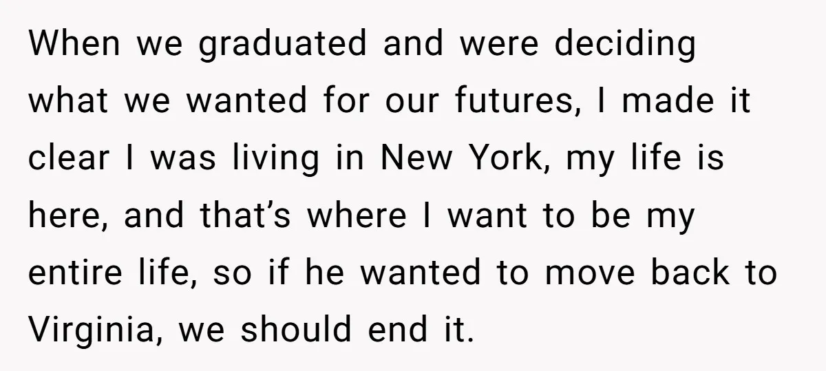 When we graduated and were deciding what we wanted for our futures, I made it clear I was living in New York, my life is here, and that’s where I...