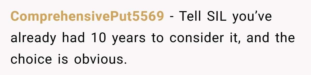 ComprehensivePut5569 − Tell SIL you’ve already had 10 years to consider it, and the choice is obvious.