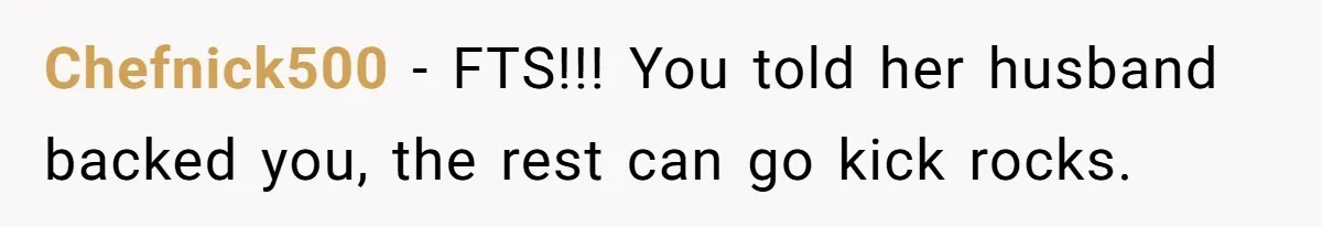 Chefnick500 − FTS!!! You told her husband backed you, the rest can go kick rocks.