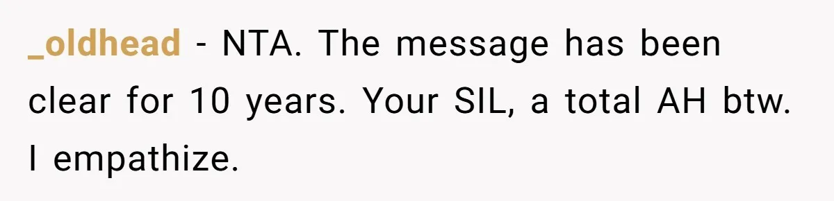 _oldhead − NTA. The message has been clear for 10 years. Your SIL, a total AH btw. I empathize.