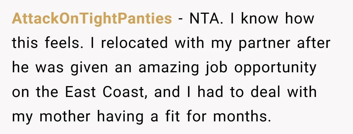 AttackOnTightPanties − NTA. I know how this feels. I relocated with my partner after he was given an amazing job opportunity on the East Coast, and I had to deal...