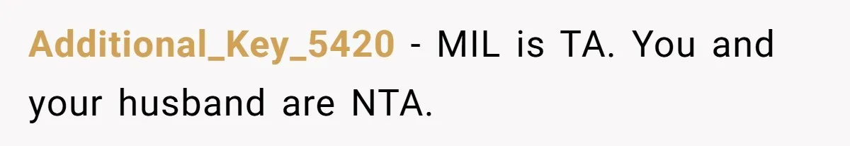 Additional_Key_5420 − MIL is TA. You and your husband are NTA.