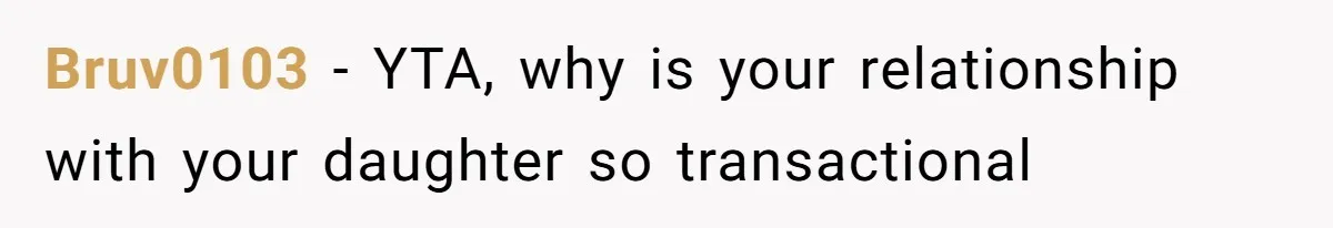 Bruv0103 − YTA, why is your relationship with your daughter so transactional