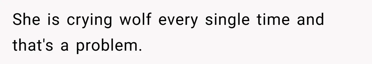 She is crying wolf every single time and that's a problem.