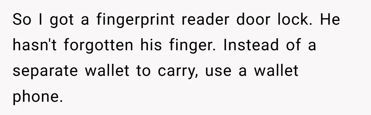 So I got a fingerprint reader door lock. He hasn't forgotten his finger. Instead of a separate wallet to carry, use a wallet phone.