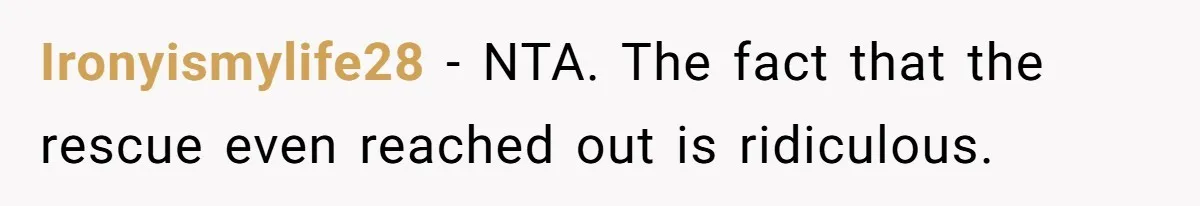 Ironyismylife28 − NTA. The fact that the rescue even reached out is ridiculous.
