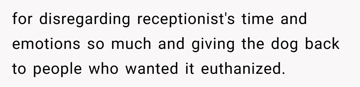 for disregarding receptionist's time and emotions so much and giving the dog back to people who wanted it euthanized.