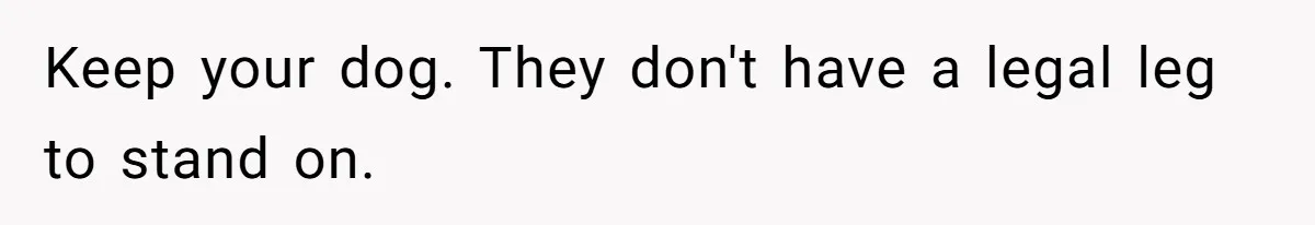 Keep your dog. They don't have a legal leg to stand on.