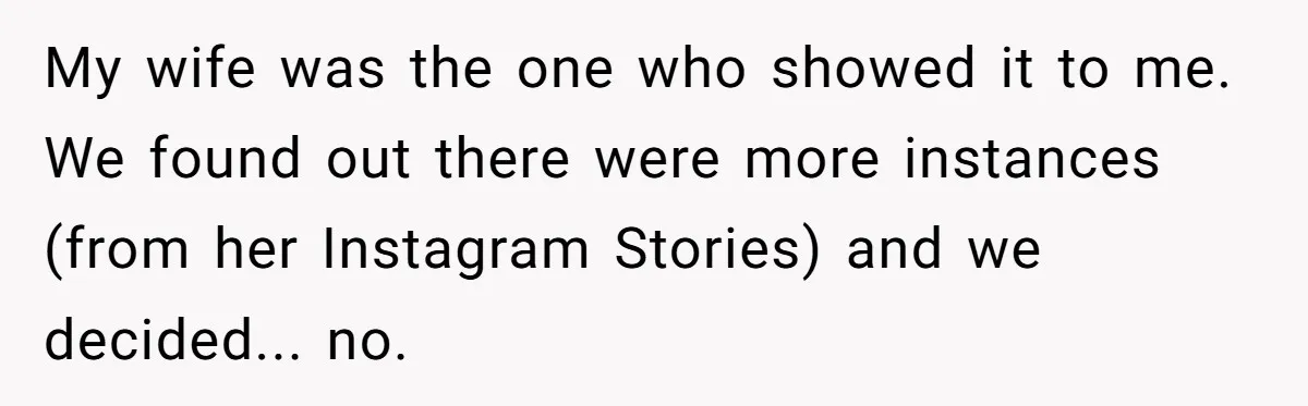 My wife was the one who showed it to me. We found out there were more instances (from her Instagram Stories) and we decided... no.