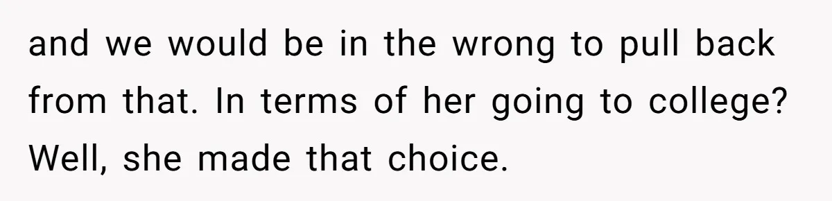 and we would be in the wrong to pull back from that. In terms of her going to college? Well, she made that choice.