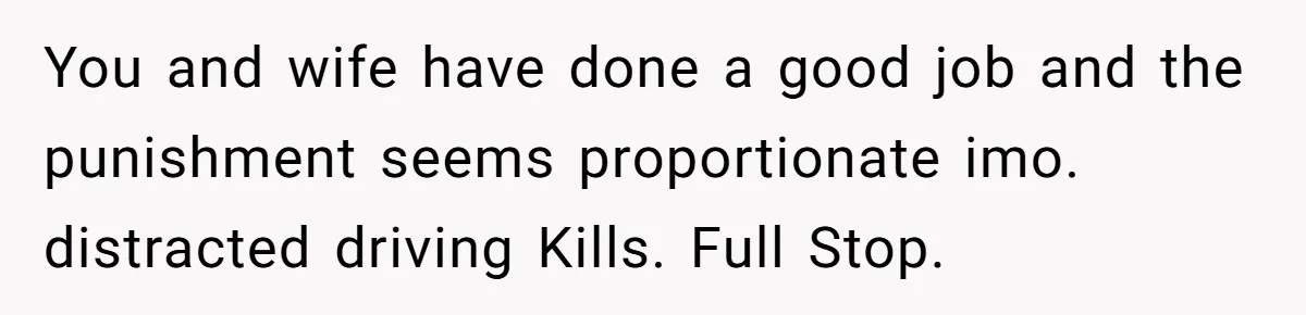 You and wife have done a good job and the punishment seems proportionate imo. distracted driving Kills. Full Stop.