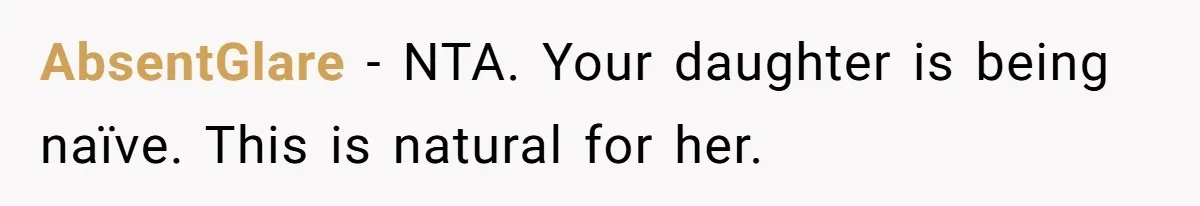 AbsentGlare − NTA. Your daughter is being naïve. This is natural for her.
