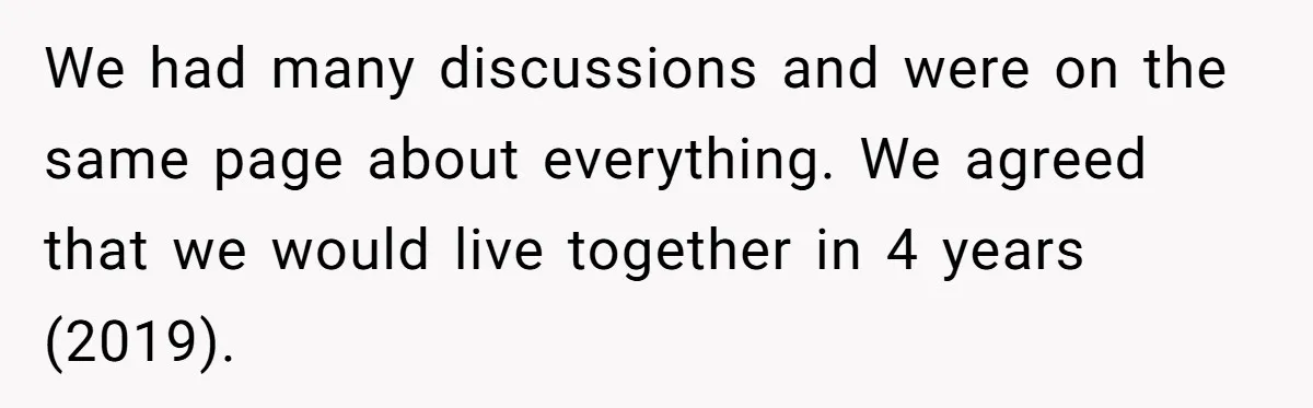 We had many discussions and were on the same page about everything. We agreed that we would live together in 4 years (2019).