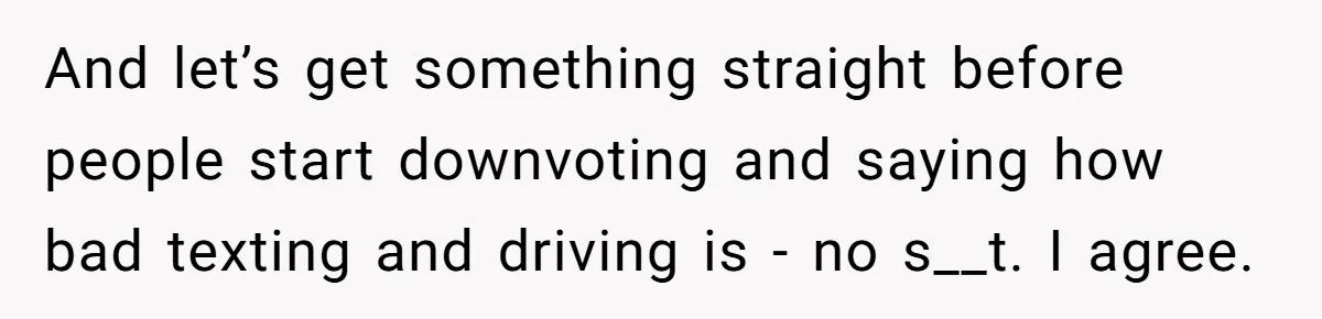 And let’s get something straight before people start downvoting and saying how bad texting and driving is - no s__t. I agree.
