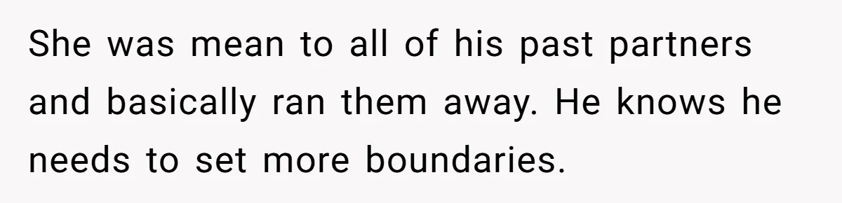 She was mean to all of his past partners and basically ran them away. He knows he needs to set more boundaries.
