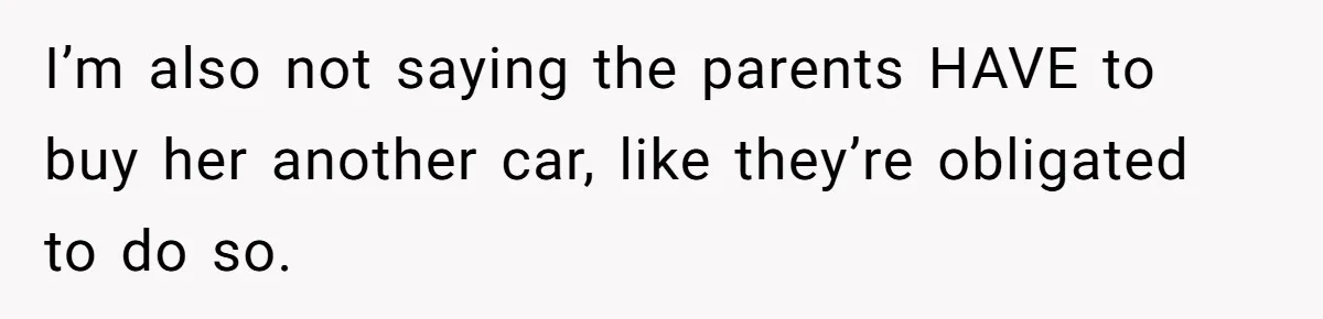 I’m also not saying the parents HAVE to buy her another car, like they’re obligated to do so.