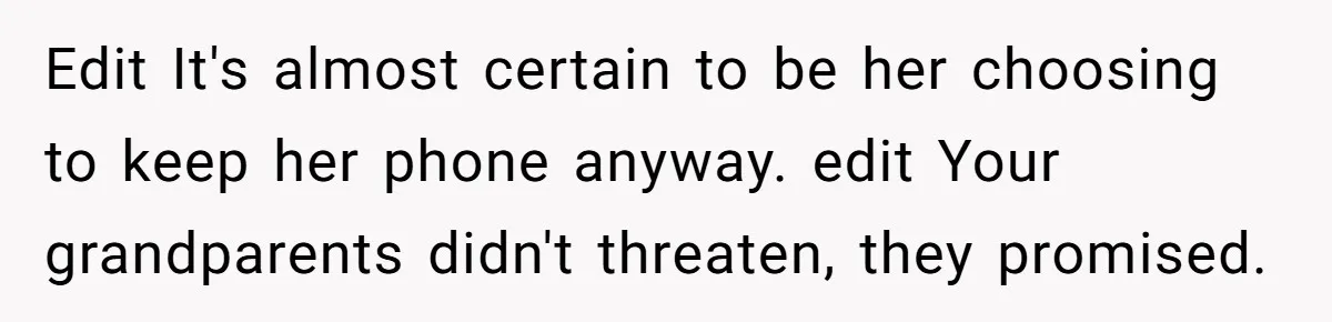 Edit It's almost certain to be her choosing to keep her phone anyway. edit Your grandparents didn't threaten, they promised.