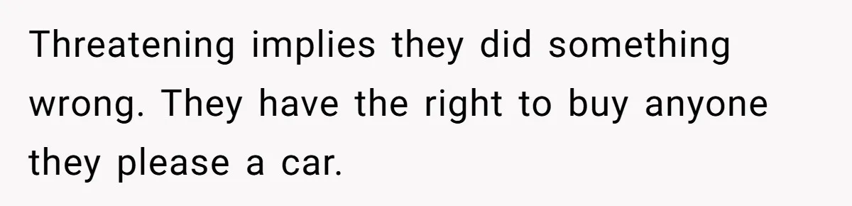 Threatening implies they did something wrong. They have the right to buy anyone they please a car.