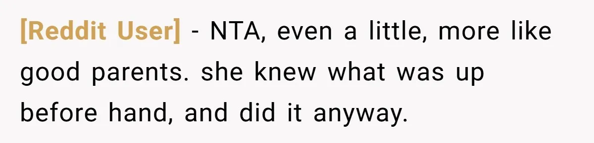 [Reddit User] − NTA, even a little, more like good parents. she knew what was up before hand, and did it anyway.
