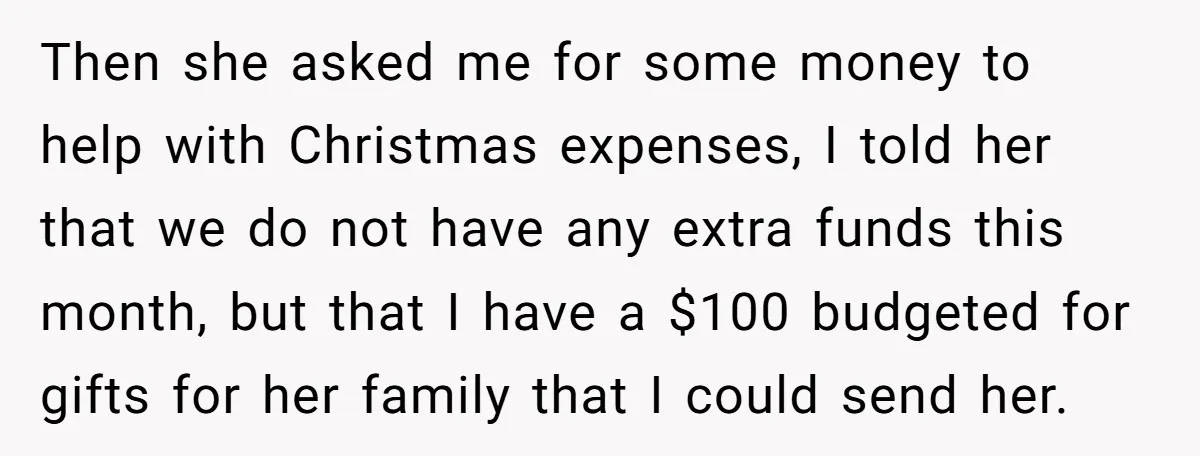 Then she asked me for some money to help with Christmas expenses, I told her that we do not have any extra funds this month, but that I have a...