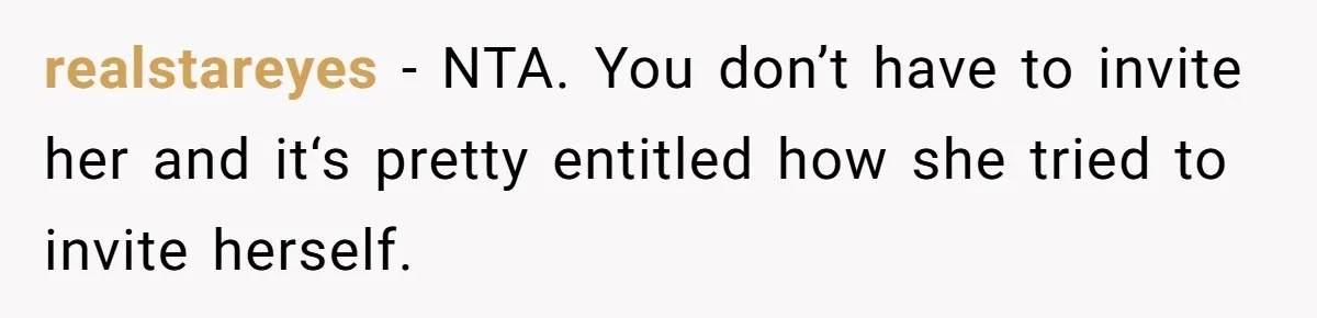 realstareyes − NTA. You don’t have to invite her and it‘s pretty entitled how she tried to invite herself.