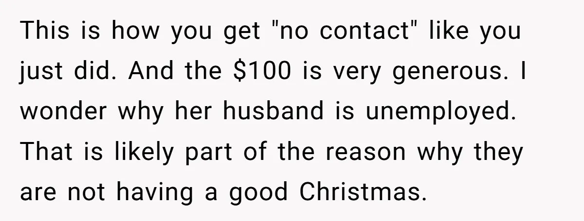 This is how you get "no contact" like you just did. And the $100 is very generous. I wonder why her husband is unemployed. That is likely part of the...