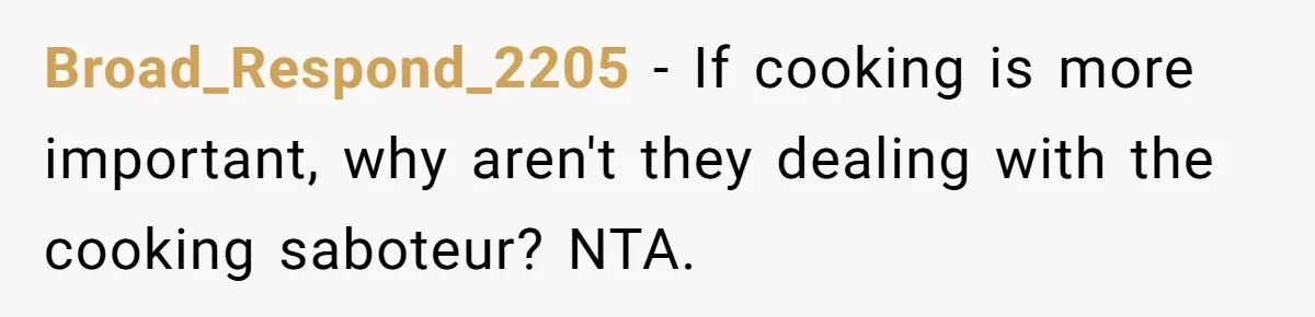 Broad_Respond_2205 − If cooking is more important, why aren't they dealing with the cooking saboteur? NTA.