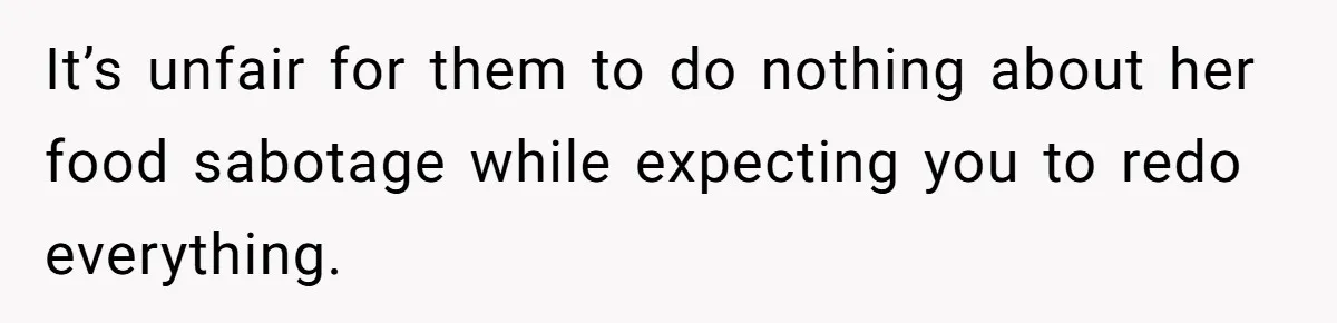 It’s unfair for them to do nothing about her food sabotage while expecting you to redo everything.