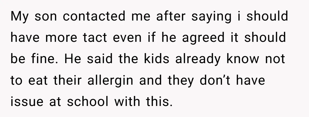 My son contacted me after saying i should have more tact even if he agreed it should be fine. He said the kids already know not to eat their allergin...
