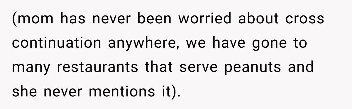 (mom has never been worried about cross continuation anywhere, we have gone to many restaurants that serve peanuts and she never mentions it).