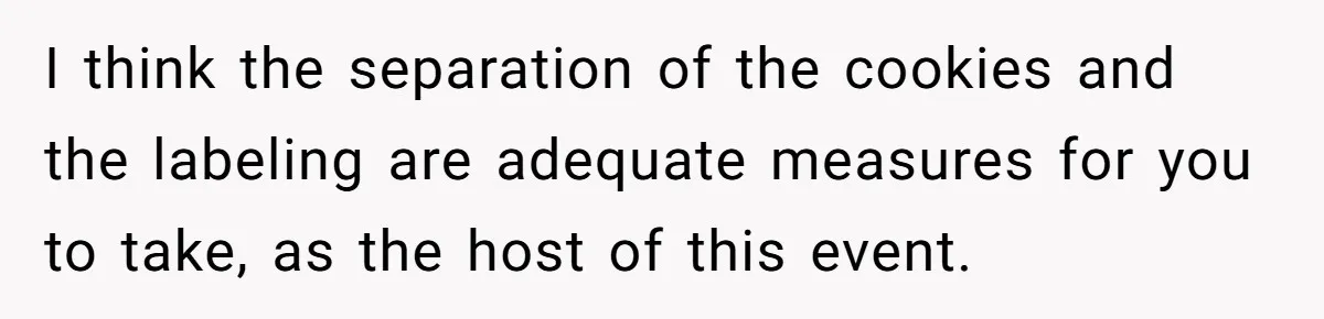 I think the separation of the cookies and the labeling are adequate measures for you to take, as the host of this event.