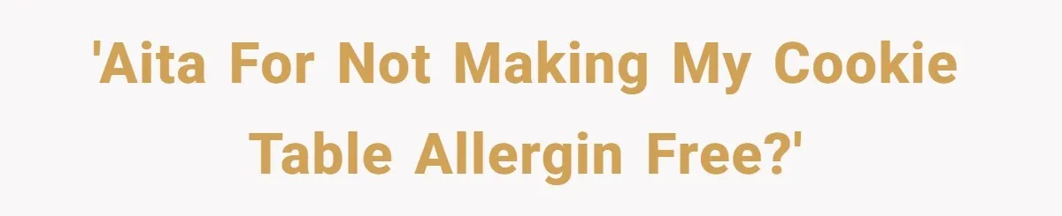 'AITA for not making my cookie table allergin free?'