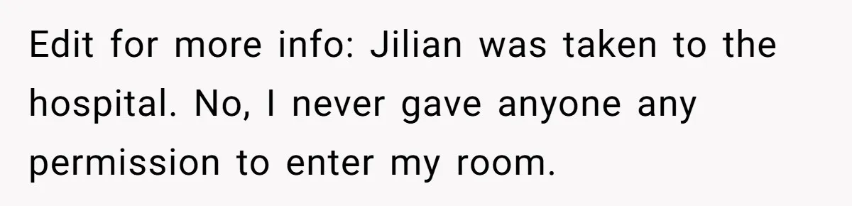 Edit for more info: Jilian was taken to the hospital. No, I never gave anyone any permission to enter my room.