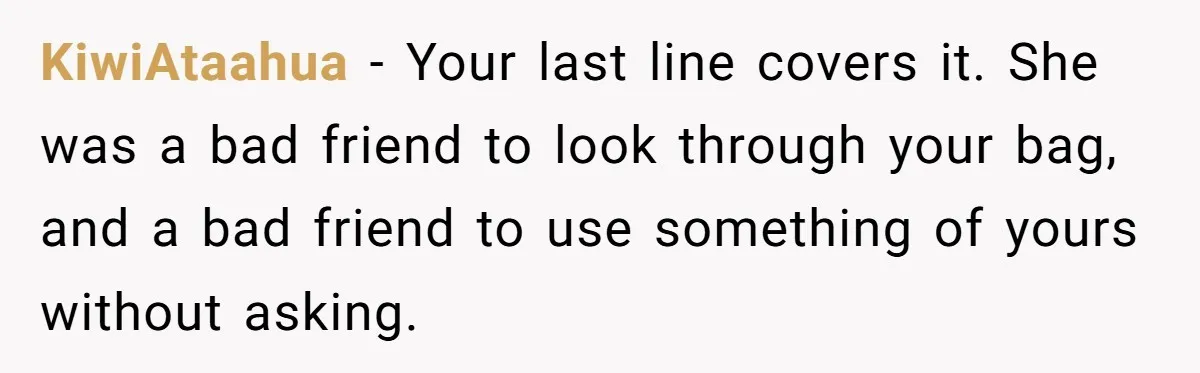 KiwiAtaahua − Your last line covers it. She was a bad friend to look through your bag, and a bad friend to use something of yours without asking.