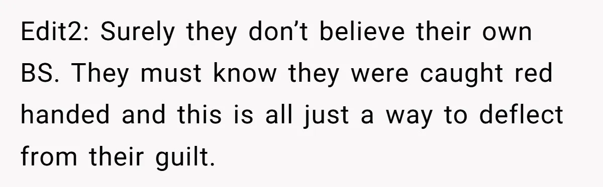 Edit2: Surely they don’t believe their own BS. They must know they were caught red handed and this is all just a way to deflect from their guilt.