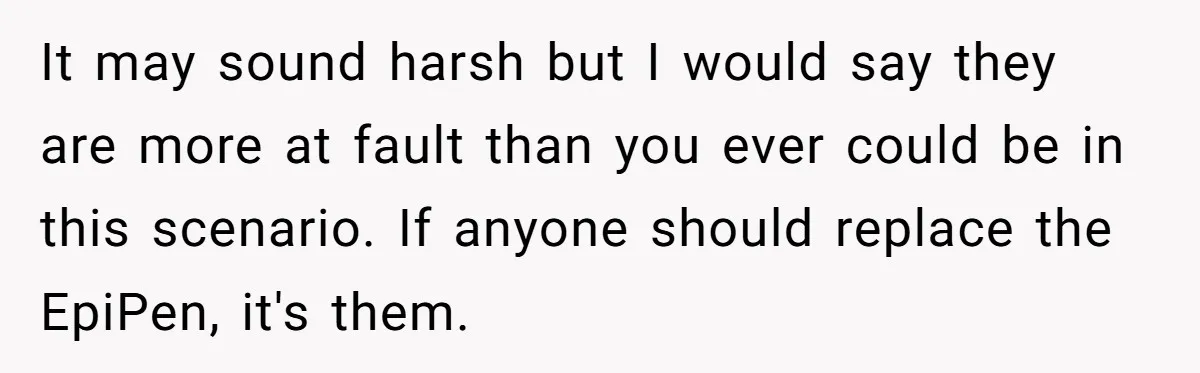 It may sound harsh but I would say they are more at fault than you ever could be in this scenario. If anyone should replace the EpiPen, it's them.