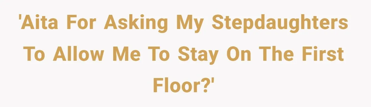 'AITA For asking my stepdaughters to allow me to stay on the first floor?'
