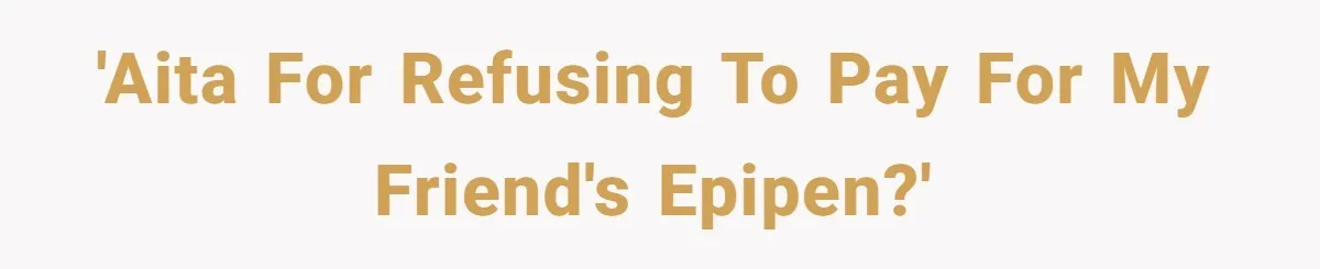 'AITA for refusing to pay for my friend's EpiPen?'