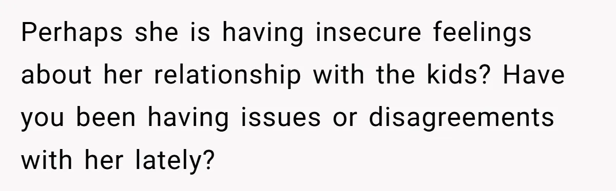 Man Gets Upset After Wife Keeps Referring To Him By First Name In Front Of Their Kids Perhaps she is having insecure feelings about her relationship with the kids? Have you been having issues or disagreements with her lately?