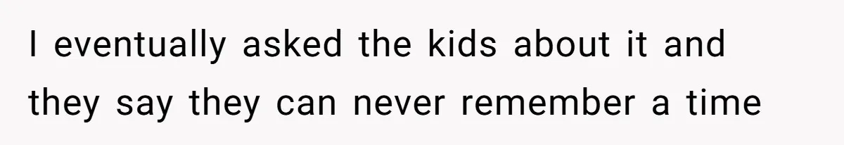 Man Gets Upset After Wife Keeps Referring To Him By First Name In Front Of Their Kids I eventually asked the kids about it and they say they can never remember a time