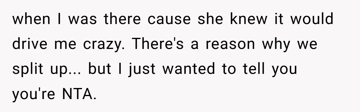 Man Gets Upset After Wife Keeps Referring To Him By First Name In Front Of Their Kids when I was there cause she knew it would drive me crazy. There's a reason why we split up... but I just wanted to tell you you're NTA.